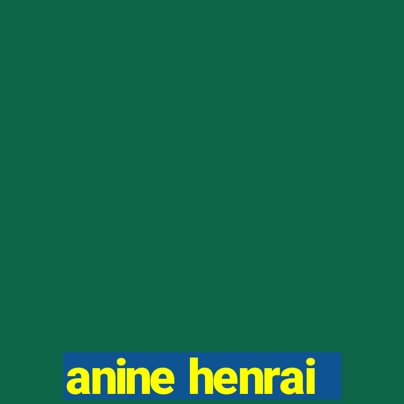 anine henrai